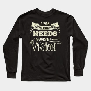 A man with dreams need a woman with vision. Long Sleeve T-Shirt